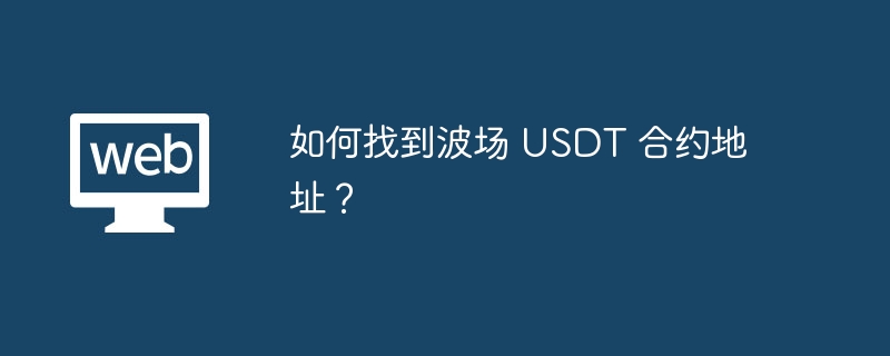 如何找到波场 USDT 合约地址？